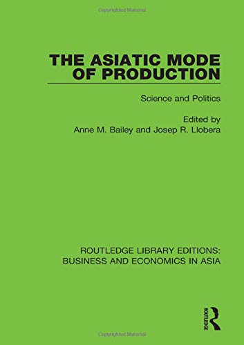 The Asiatic Mode Of Production Science And Politics 1st Edition Anne M Bailey Editor