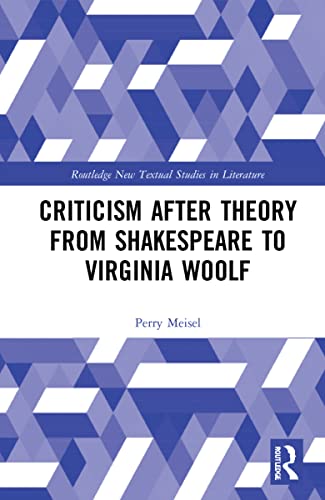 Criticism After Theory From Shakespeare To Virginia Woolf Perry Meisel