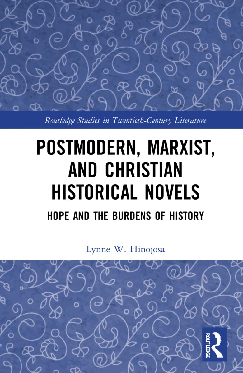 Postmodern Marxist And Christian Historical Novels Hope And The Burdens Of History Lynne W Hinojosa