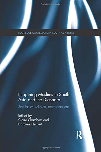 Imagining Muslims In South Asia And The Diaspora Secularism Religion Representations 1st Edition Claire Chambers Editor