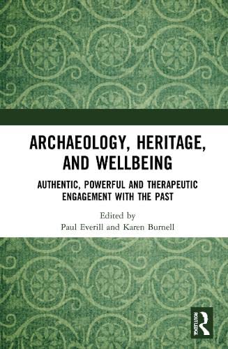 Archaeology Heritage And Wellbeing Authentic Powerful And Therapeutic Engagement With The Past Karen Burnell