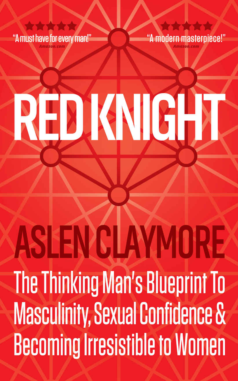 Red Knight The Thinking Mans Blueprint To Masculinity Sexual Confidence Becoming Irresistible To Women Aslen Claymore