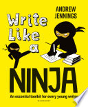 Write Like A Ninja An Essential Toolkit For Every Young Writer 1st Edition Andrew Jennings