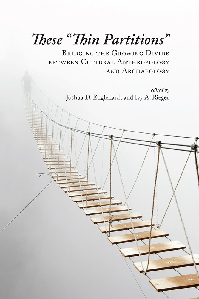 These Thin Partitions Bridging The Growing Divide Between Cultural Anthropology And Archaeology 1st Edition Joshua Englehardt Editor