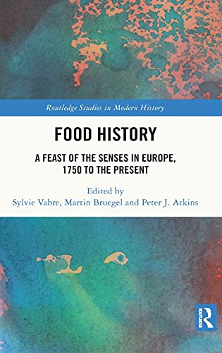 Food History A Feast Of The Senses In Europe 1750 To The Present Routledge Studies In Modern History 1st Edition Sylvie Vabre Editor
