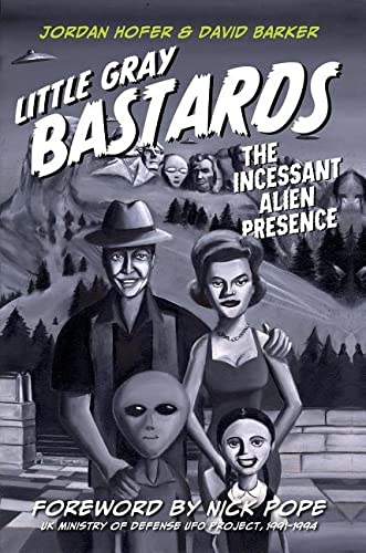 Little Gray Bastards The Incessant Alien Presence 1st Edition Jordan Hofer