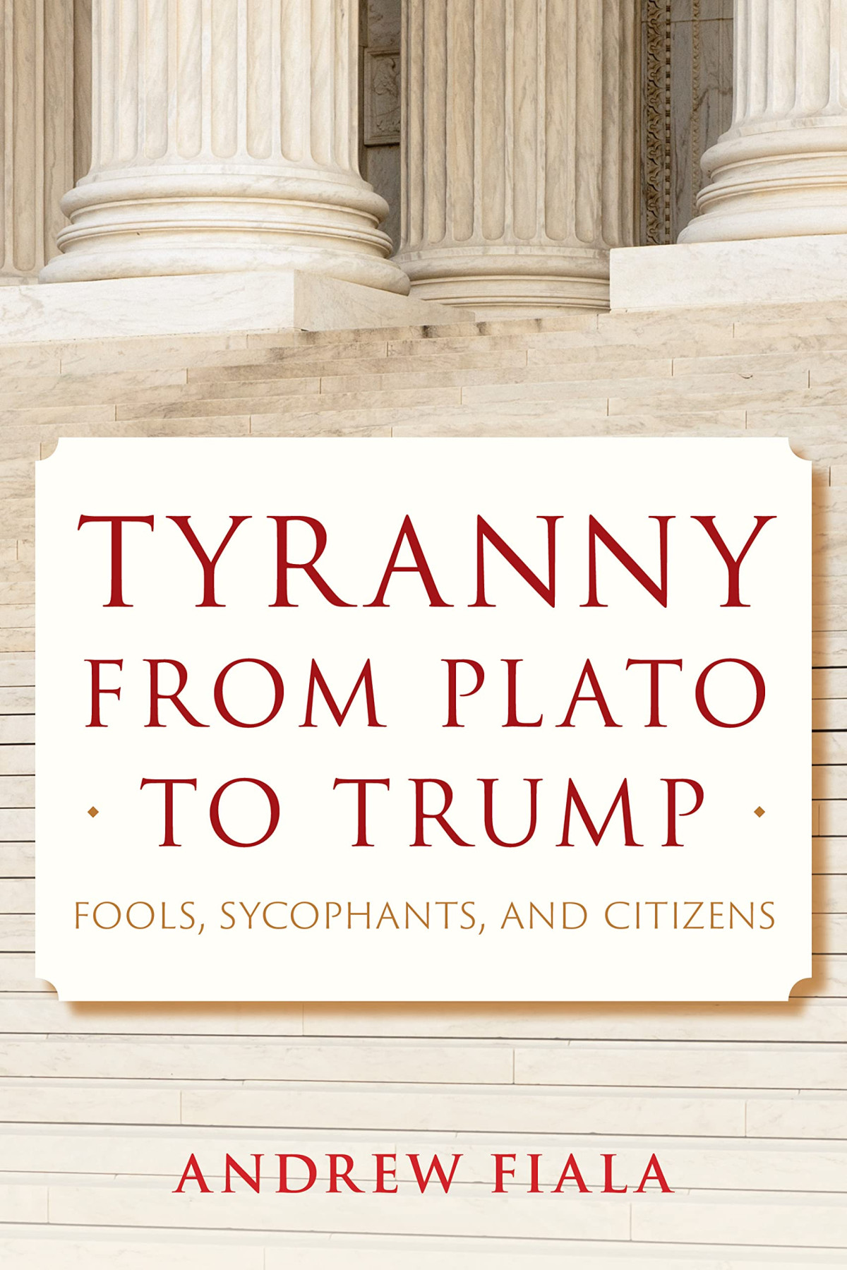 Tyranny From Plato To Trump Fools Sycophants And Citizens Andrew Fiala