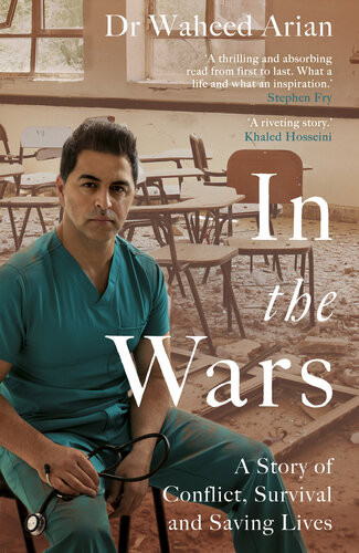 In The Wars From Afghanistan To The Uk A Story Of Conflict Survival And Saving Lives 1st Edition Waheed Arian