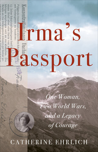 Irmas Passport One Woman Two World Wars And A Legacy Of Courage 1st Edition Catherine Ehrlich