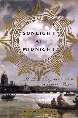 Sunlight At Midnight St Petersburg And The Rise Of Modern Russia W Bruce Lincoln