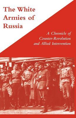 The White Armies Of Russia A Chronicle Of Counterrevolution And Allied Intervention George Stewart