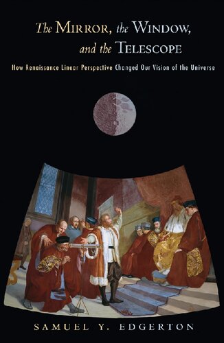 The Mirror The Window And The Telescope How Renaissance Linear Perspective Changed Our Vision Of The Universe 1st Edition Samuel Y Edgerton