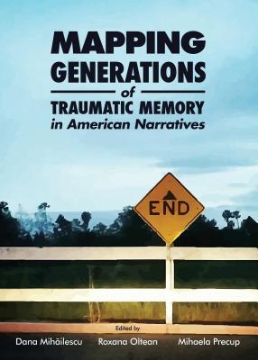 Mapping Generations Of Traumatic Memory In American Narratives Unabridged Dana Mihilescu