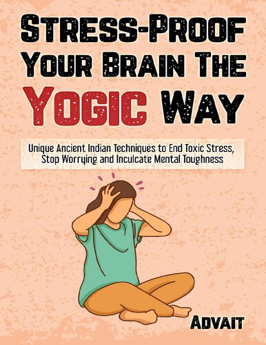Stressproof Your Brain The Yogic Way Unique Ancient Indian Techniques To End Toxic Stress Stop Worrying And Inculcate Mental Toughness Advait