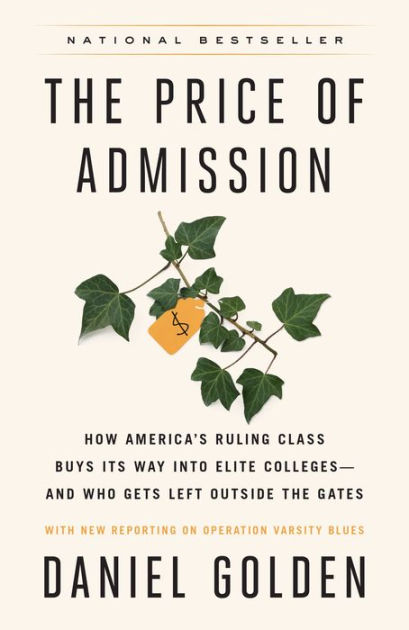 The Price Of Admission How Americas Ruling Class Buys Its Way Into Elite Collegesand Who Gets Left Outside The Gates Daniel Golden