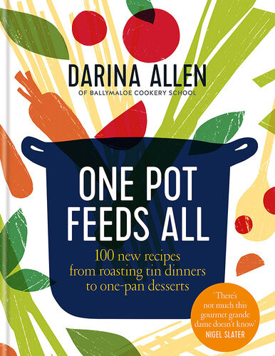 One Pot Feeds All 100 New Recipes From Roasting Tin Dinners To Onepan Desserts Darina Allen