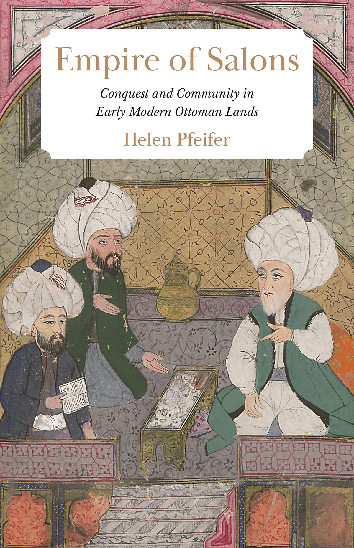 Empire Of Salons Conquest And Community In Early Modern Ottoman Lands Helen Pfeifer