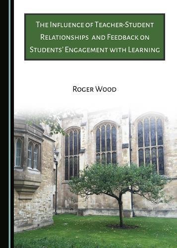 The Influence Of Teacherstudent Relationships And Feedback On Students Engagement With Learning 1st Edition Roger Wood