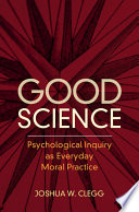 Good Science Psychological Inquiry As Everyday Moral Practice Joshua W Clegg