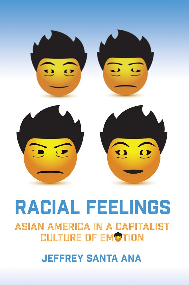 Racial Feelings Asian America In A Capitalist Culture Of Emotion Illustrated Jeffrey Santa Ana