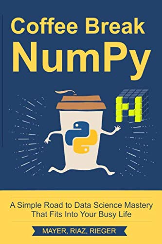 Coffee Break Numpy A Simple Road To Data Science Mastery That Fits Into Your Busy Life Christian Mayer