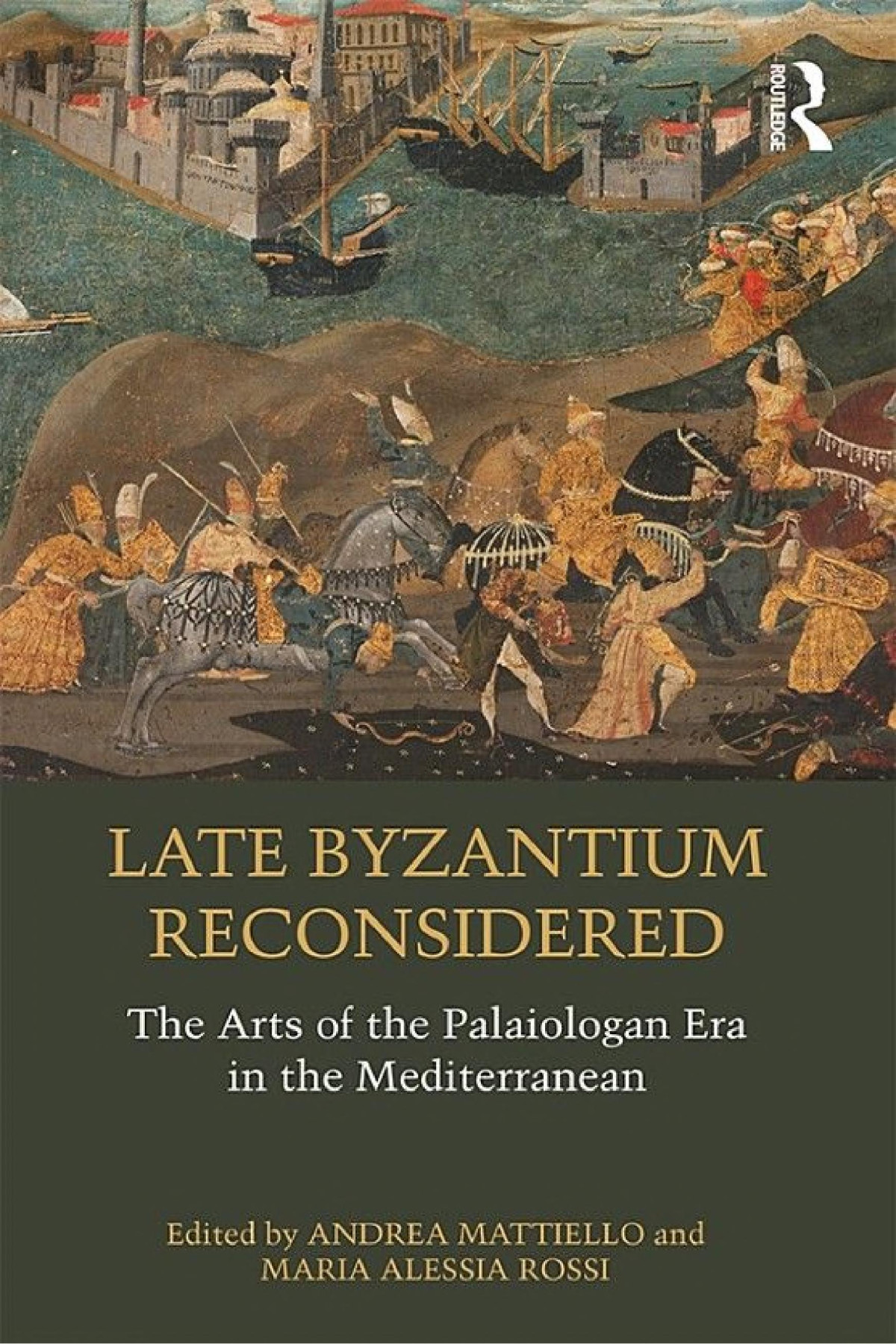 Late Byzantium Reconsidered The Arts Of The Palaiologan Era In The Mediterranean Andrea Mattiello Maria Alessia Rossi