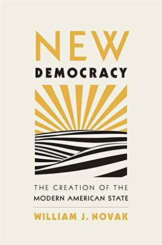 New Democracy The Creation Of The Modern American State William J Novak