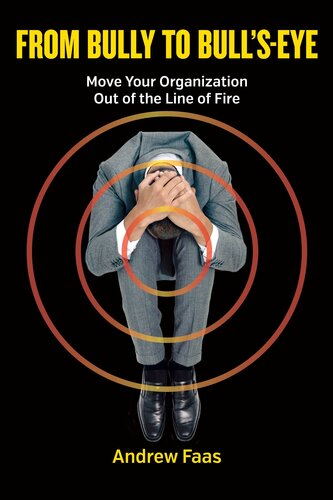 From Bully To Bullseye Move Your Organization Out Of The Line Of Fire Andrew Faas