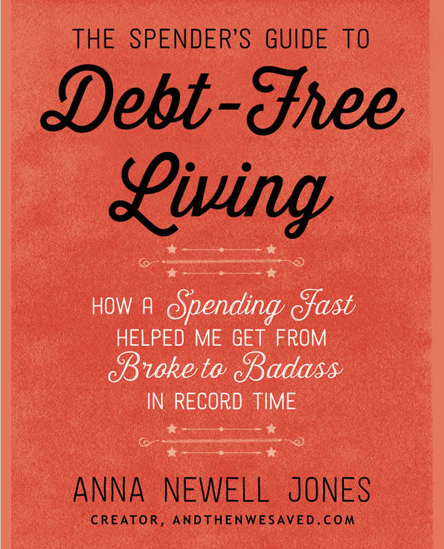 The Spenders Guide To Debtfree Living How A Spending Fast Helped Me Get From Broke To Badass In Record Time Anna Newell Jones