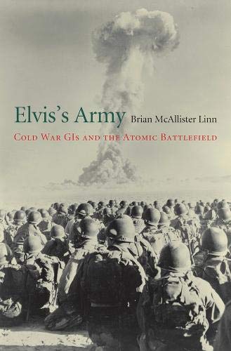Elviss Army Cold War Gis And The Atomic Battlefield 1st Edition Brian Mcallister Linn
