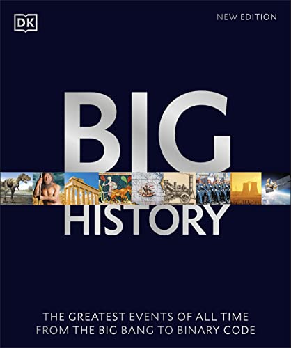 Big History The Greatest Events Of All Time From The Big Bang To Binary Code Dk