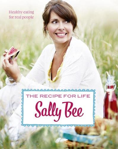 The Recipe For Life Healthy Eating For Real People Uk Ed Sally Bee
