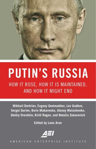 Putins Russia How It Rose How It Is Maintained And How It Might End Leon Aron Mikhail Dmitriev Evgeny Gontmakher Lev Gudkov Sergei Guriev Boris Makarenko Alexey Malashenko Dmitry Oreshkin Kirill Rogov Natalia Zubarevich