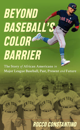 Beyond Baseballs Color Barrier The Story Of African Americans In Major League Baseball Past Present And Future 1st Edition Rocco Constantino
