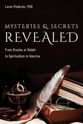 Mysteries And Secrets Revealed From Oracles At Delphi To Spiritualism In America 1st Edition Loren Pankratz