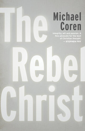 The Rebel Christ 1st Edition Michael Coren