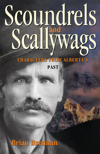 Scoundrels And Scallywags Characters From Albertas Past 1st Edition Brian Brennan