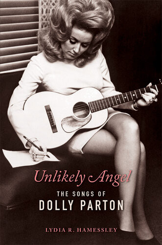 Unlikely Angel The Songs Of Dolly Parton 1st Edition Lydia R Hamessley