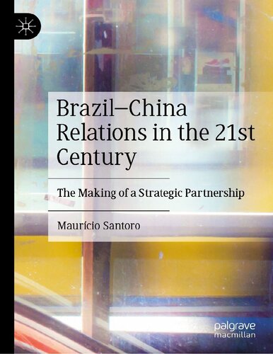 Brazilchina Relations In The 21st Century The Making Of A Strategic Partnership Maurcio Santoro