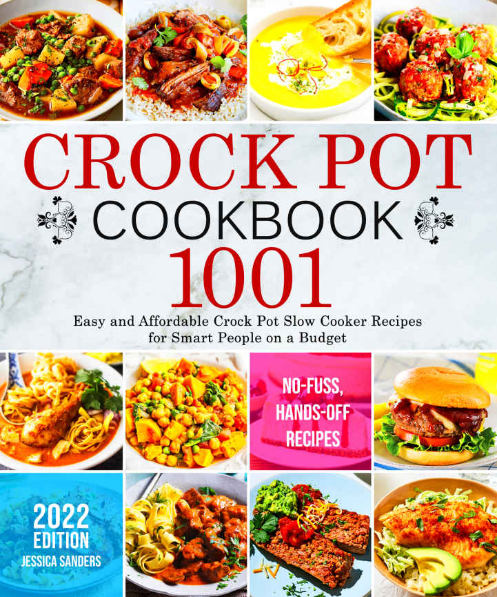 Crock Pot Cookbook 1001 Easy And Affordable Crock Pot Slow Cooker Recipes For Smart People On A Budget Nofuss Handsoff Recipes 1st Edition Jessica Sanders