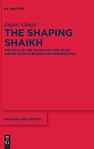 The Shaping Shaikh The Role Of The Shaikh In Lived Islam Among Sufis In Bosnia And Herzegovina Dejan Adaji