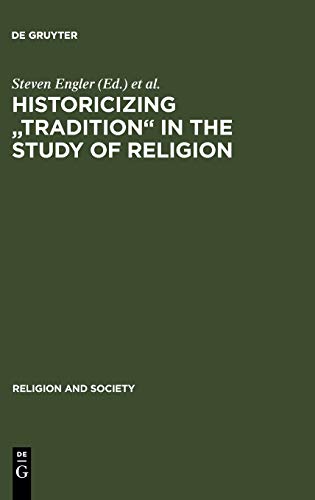 Historicizing Tradition In The Study Of Religion Reprint 2011 Ed Steven Engler Editor