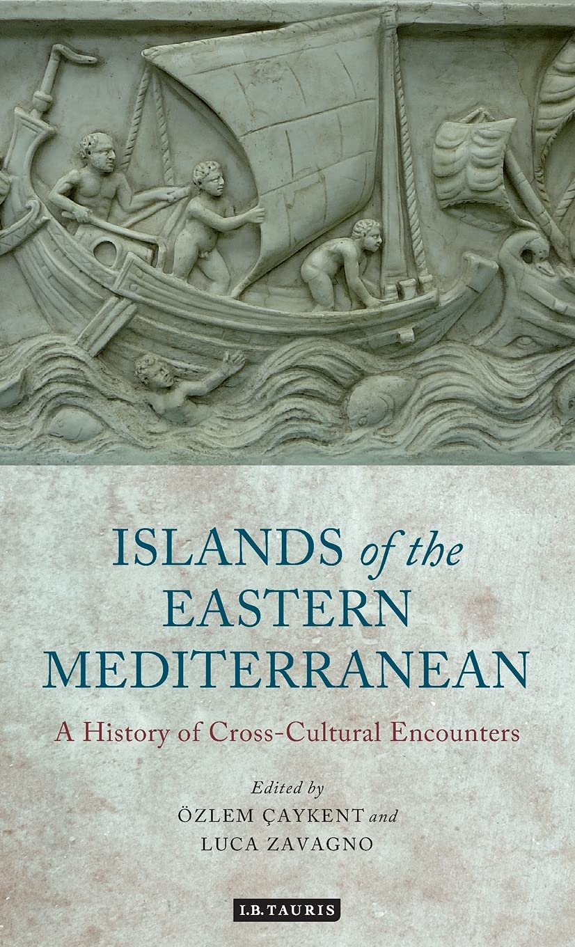 The Islands Of The Eastern Mediterranean A History Of Crosscultural Encounters Ozlem Caykent Editor