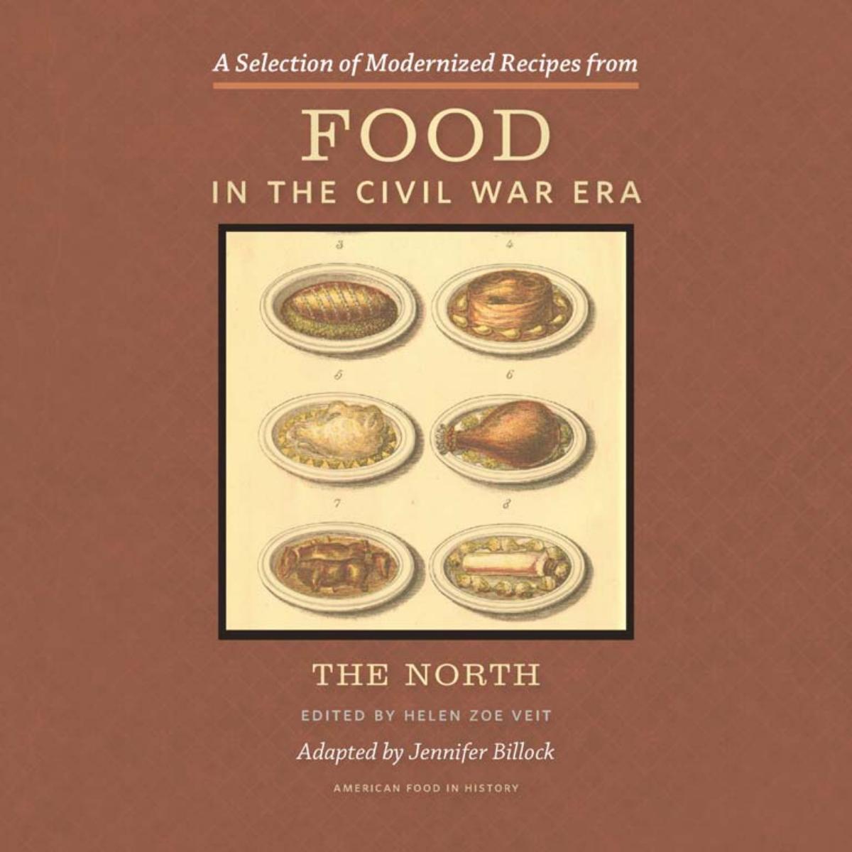 A Selection Of Modernized Recipes From Food In The Civil War Era The North 1st Edition Helen Zoe Veit Editor Adapted By Jennifer Billock