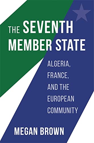 The Seventh Member State Algeria France And The European Community Megan Brown