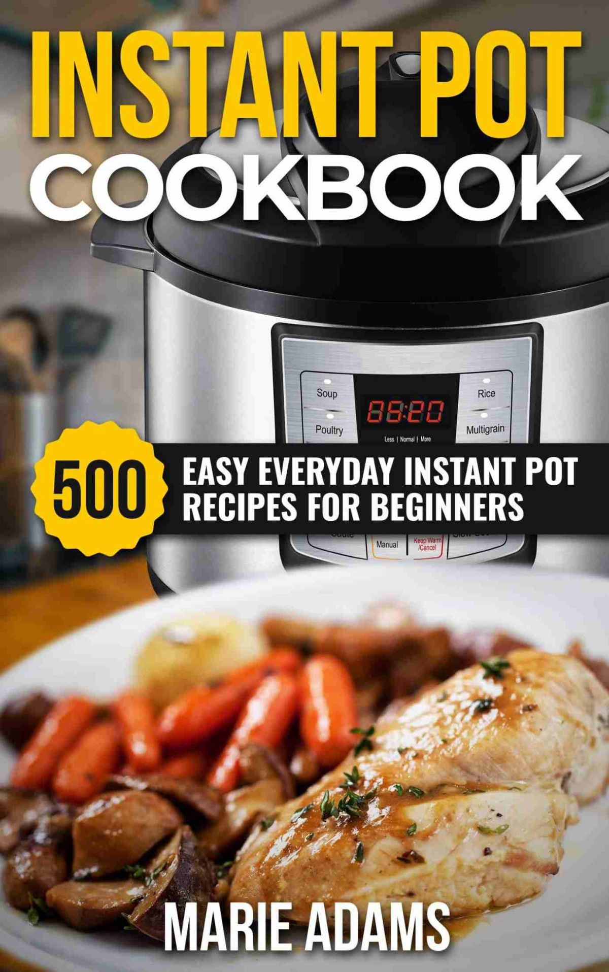 Instant Pot Cookbook 500 Easy Everyday Instant Pot Recipes For Beginners Marie Adams