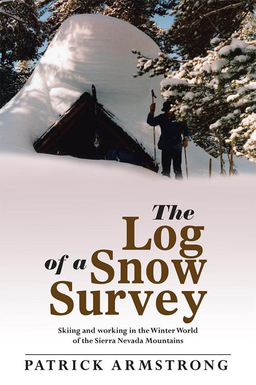 The Log Of A Snow Survey Skiing And Working In The Winter World Of The Sierra Nevada Patrick Armstrong