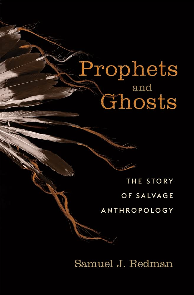 Prophets And Ghosts The Story Of Salvage Anthropology Samuel J Redman