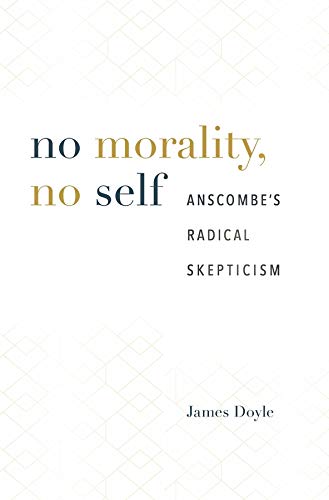 No Morality No Self Anscombes Radical Skepticism James Doyle