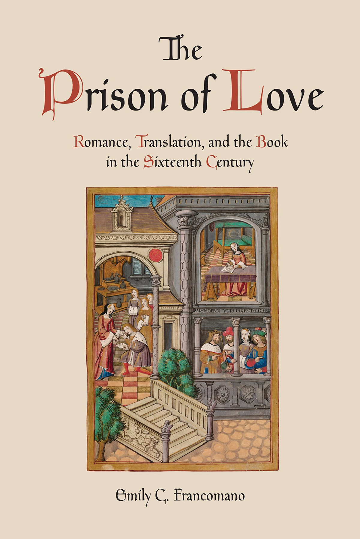 The Prison Of Love Romance Translation And The Book In The Sixteenth Century Studies In Book And Print Culture Emily C Francomano